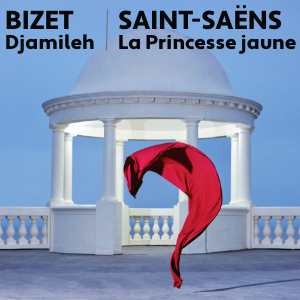 Bizet Djamileh et Saint Saëns La Princesse jaune